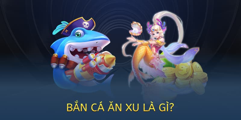 bắn cá ăn xu là gì?