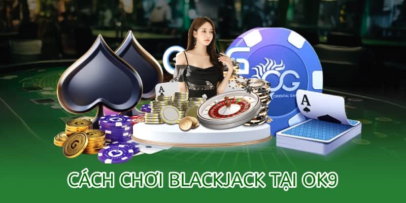 Cách chơi Blackjack online tại OK9 – Bí quyết thắng lớn 2025 1 cách chơi blackjack ok9